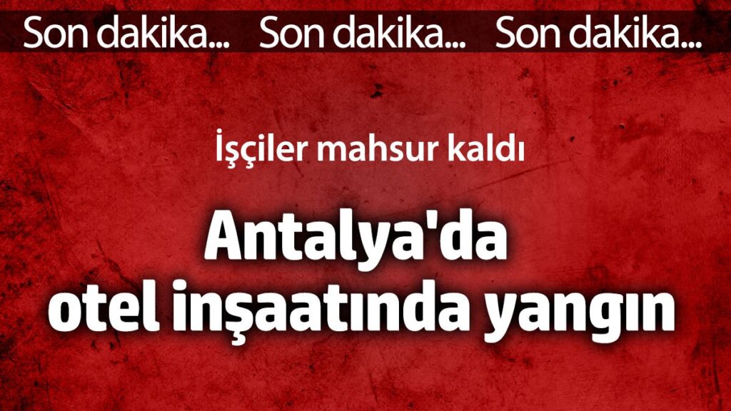 antalyada otel insaatinda yangin isciler mahsur kaldi QU3e3JCT