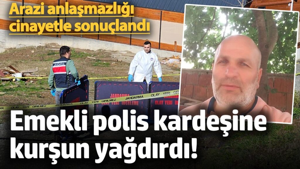 arazi anlasmazligi cinayetle sonuclandi emekli polis kardesine kursun yagdirdi ihNqjdKB