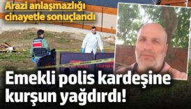 arazi anlasmazligi cinayetle sonuclandi emekli polis kardesine kursun yagdirdi ihNqjdKB