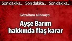 ayse barim hakkinda flas karar gozaltina alinmisti bXRKJITz