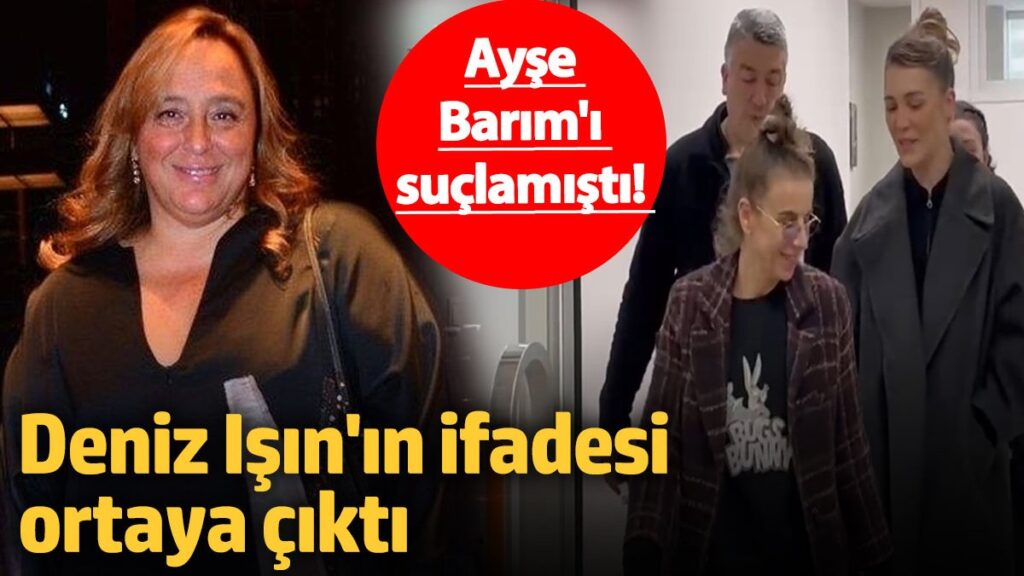 ayse barimi suclamisti deniz isinin ifadesi ortaya cikti hR4dY3Ra