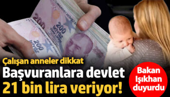 bakan isikhan acikladi calisan annelere mujde devlet 21 bin lira veriyor Y9Z3vyiJ