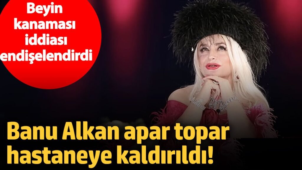 banu alkan apar topar hastaneye kaldirildi beyin kanamasi iddiasi endiselendirdi ZHR7xtSH