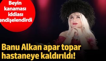 banu alkan apar topar hastaneye kaldirildi beyin kanamasi iddiasi endiselendirdi ZHR7xtSH