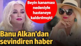 beyin kanamasi nedeniyle apar topar hastaneye kaldirilmisti banu alkandan sevindiren haber 4sl5mDI1