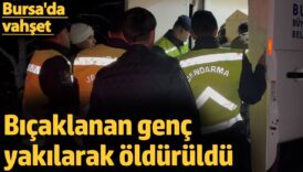 bicaklanan genc yakilarak olduruldu bursada vahset ldcGbeCl