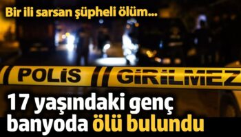 bir ili sarsan supheli olum 17 yasindaki genc banyoda olu bulundu aPHPDUAA