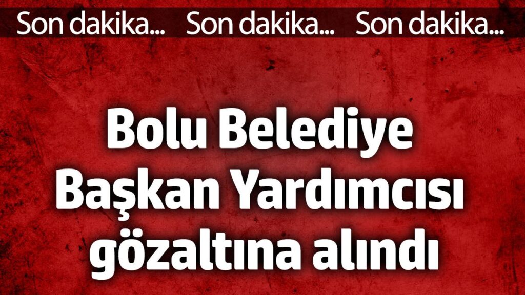bolu belediye baskan yardimcisi gozaltina alindi Pa1HPhhP