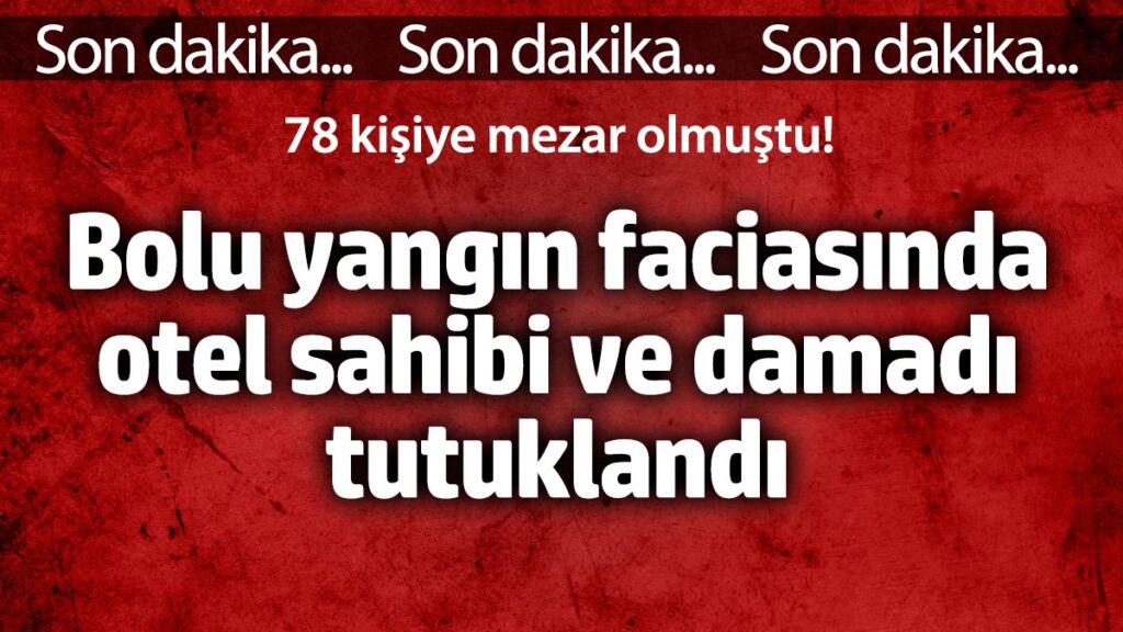 bolu yangin faciasinda otel sahibi ve damadi tutuklandi 78 kisiye mezar olmustu LDS5YChY