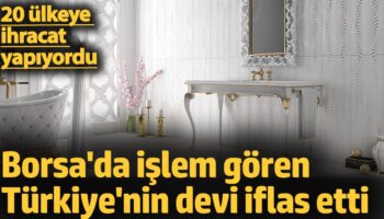 borsada islem goren turkiyenin dev sirketi iflas etti 20 ulkeye ihrac yapiyordu zgJcrkh5