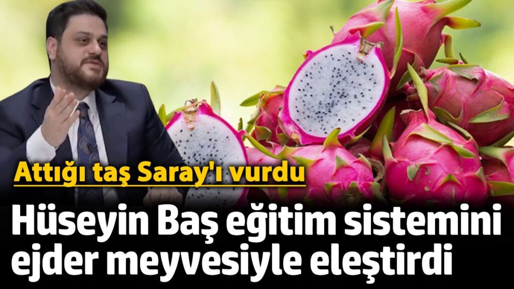 btp lideri huseyin bas egitim sistemini ejder meyvesiyle elestirdi xy54EWEL