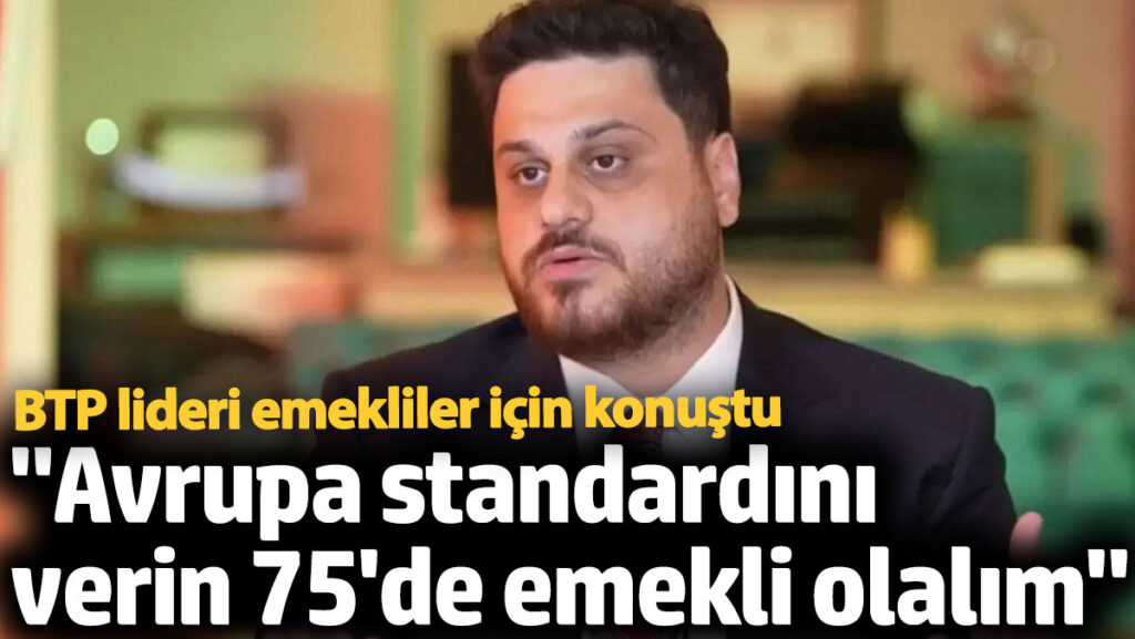 btp lideri huseyin bas emekliler icin konustu avrupa standardini verin 75de emekli olalim WUkO3ay4
