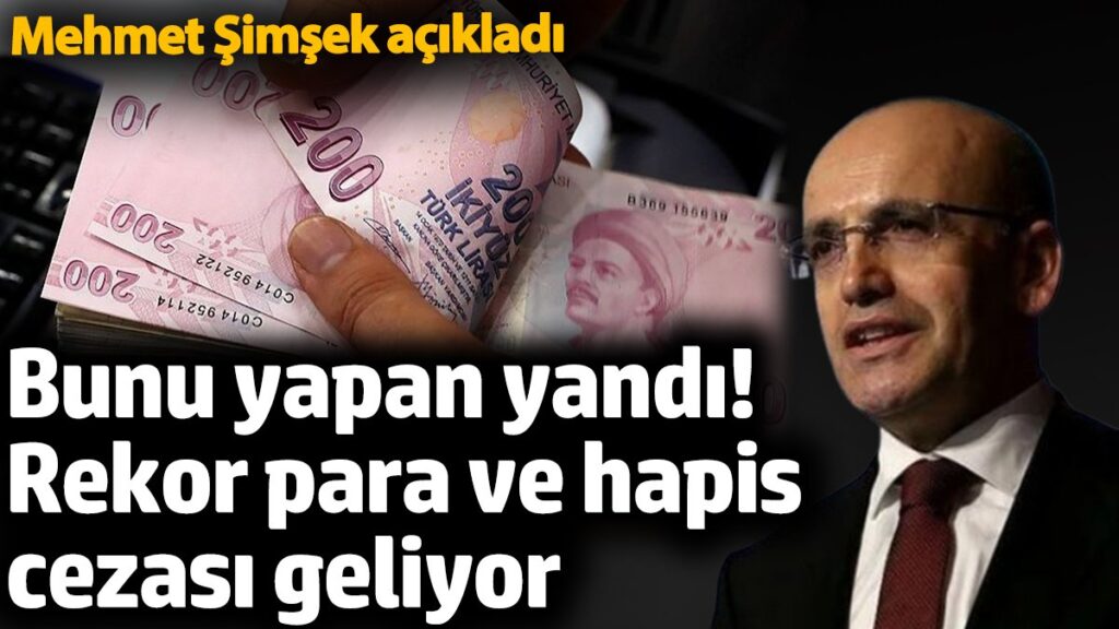 bunu yapan yandi rekor para ve hapis cezasi geliyor mehmet simsek acikladi GIn2Hivm