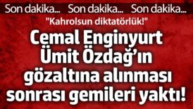 cemal enginyurt umit ozdagin gozaltina alinmasi sonrasi gemileri yakti kahrolsun diktatorluk qPbRjFiY