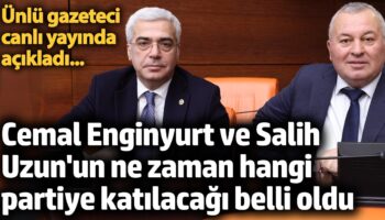 cemal enginyurt ve salih uzunun ne zaman hangi partiye katilacagi belli oldu R8m8Dt9e