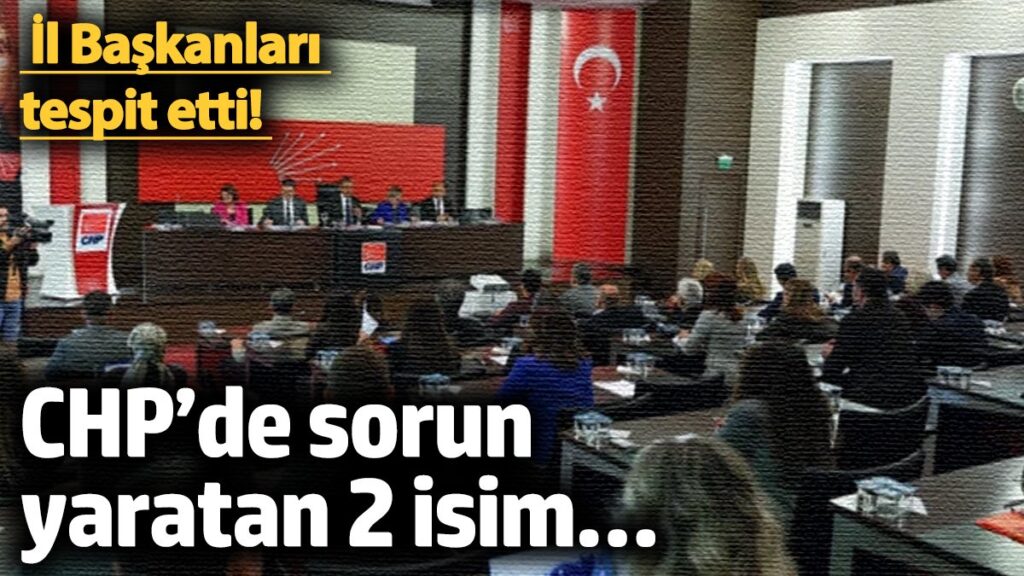 chpde sorun yaratan 2 isim il baskanlari tespit etti XiZ8leSF