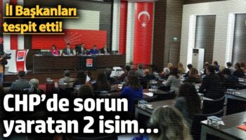 chpde sorun yaratan 2 isim il baskanlari tespit etti XiZ8leSF