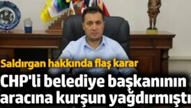chpli belediye baskaninin aracina kursun yagdirmisti saldirgan hakkinda flas karar 7DPJQ2PR