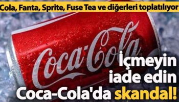 coca cola skandali cola fanta sprite fuse tea ve diger icecekler toplatiliyor HDXs9nsj