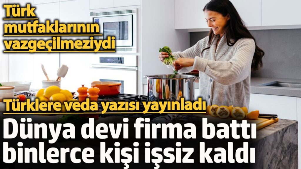 dunya devi firma batti binlerce kisi issiz kaldi turk mutfaklarinin vazgecilmeziydi turklere veda yazisi 8BHXhEOe