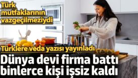 dunya devi firma batti binlerce kisi issiz kaldi turk mutfaklarinin vazgecilmeziydi turklere veda yazisi 8BHXhEOe