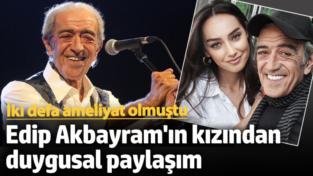 edip akbayramin kizindan duygusal paylasim iki defa ameliyat olmustu 4LmM1Diz