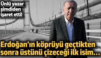 erdoganin kopruyu gectikten sonra ustunu cizecegi ilk isim unlu yazar simdiden isaret etti 9EfB4YzS