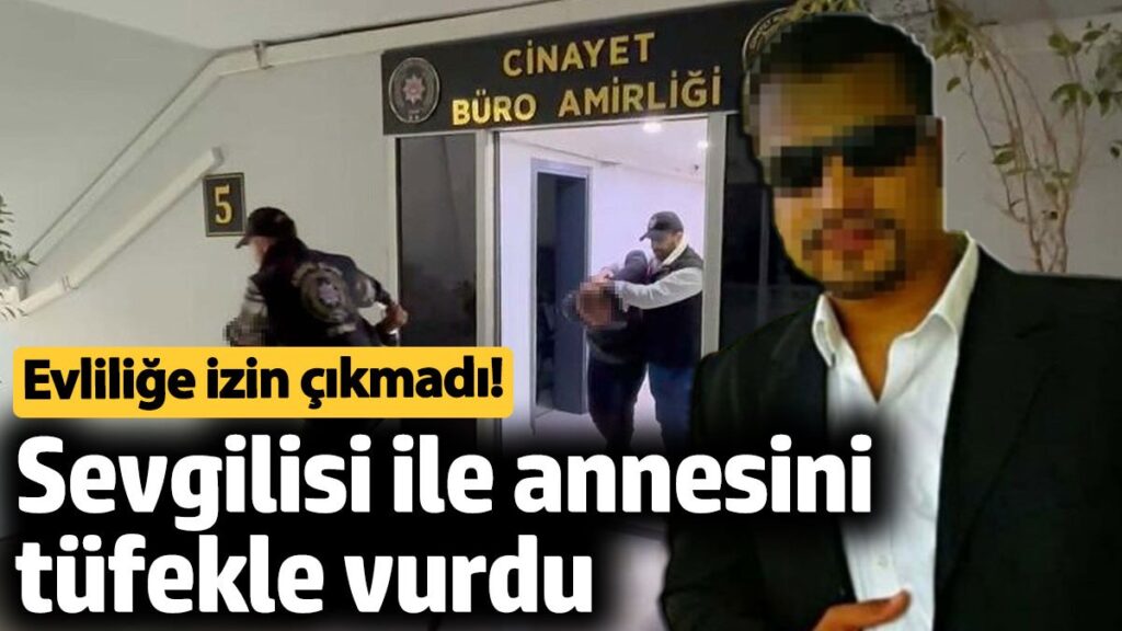 evlilige izin cikmadi sevgilisi ile annesini tufekle vurdu fqZIJxQA