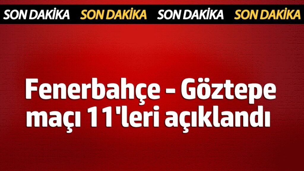 fenerbahce goztepe maci 11leri belli oldu 64kPBwJg