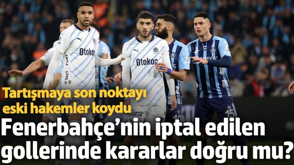 fenerbahcenin iptal edilen gollerinde kararlar dogru mu tartismaya son noktayi eski hakemler koydu mWBAgREW