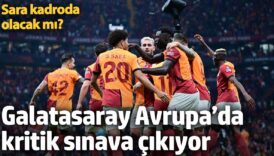 galatasaray avrupada kritik sinava cikiyor sara kadroda olacak mi fnuVI1B1