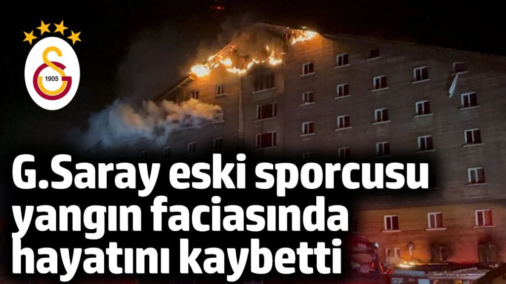 galatasaray eski sporcusu kartalkaya yangin faciasinda hayatini kaybetti WLnEKFjs
