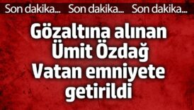 gozaltina alinan umit ozdag vatan emniyete getirildi cs9qSLuL