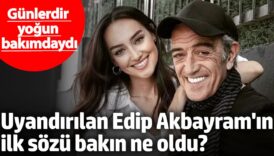 gunlerdir yogun bakimdaydi uyandirilan edip akbayramin ilk sozu bakin ne oldu prsHaTdn