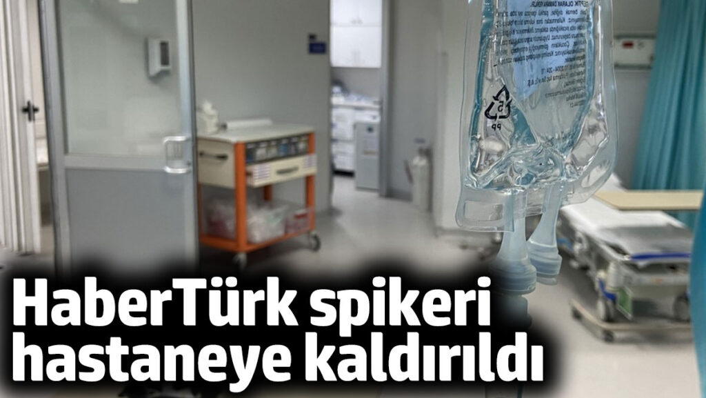 haberturk spikeri hastaneye kaldirildi BmIAUcsH