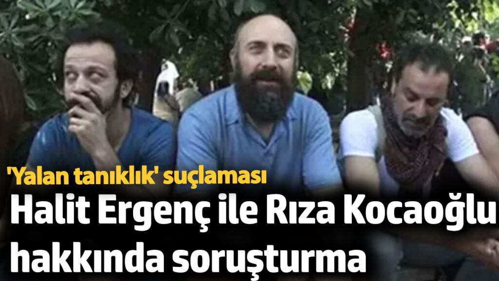 halit ergenc ve riza kocaogluna yalan taniklik suclamasiyla sorusturma ins3jHNC