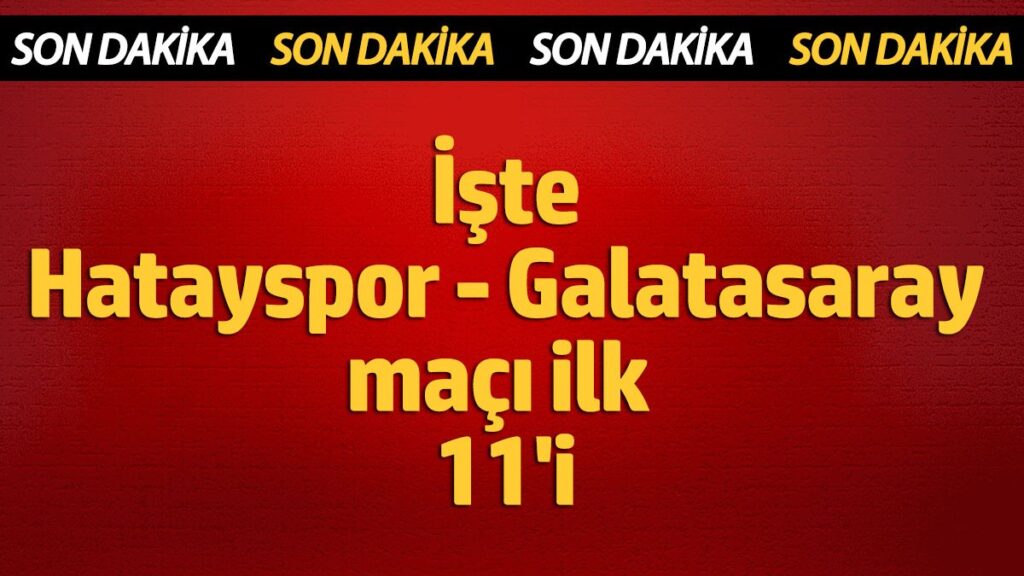 hatayspor galatasaray maci 11leri belli oldu riVXMByg