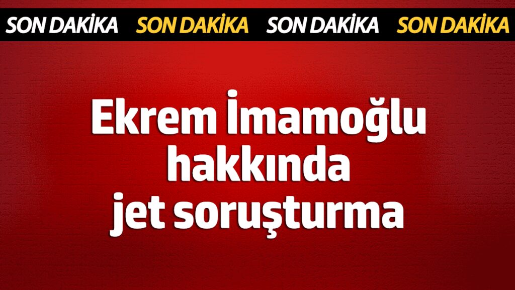 ibb baskani ekrem imamoglu hakkinda jet sorusturma 6MEucAiY