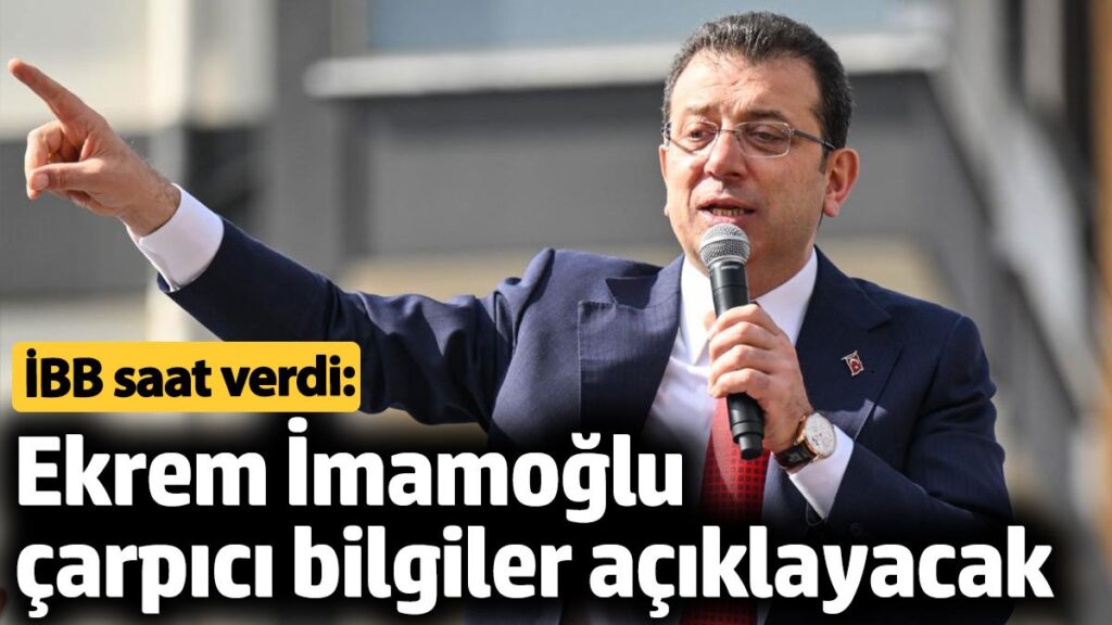 ibb baskani ekrem imamoglu saat verdi kamuoyuna carpici bilgiler aciklayacak vLDG8qWl