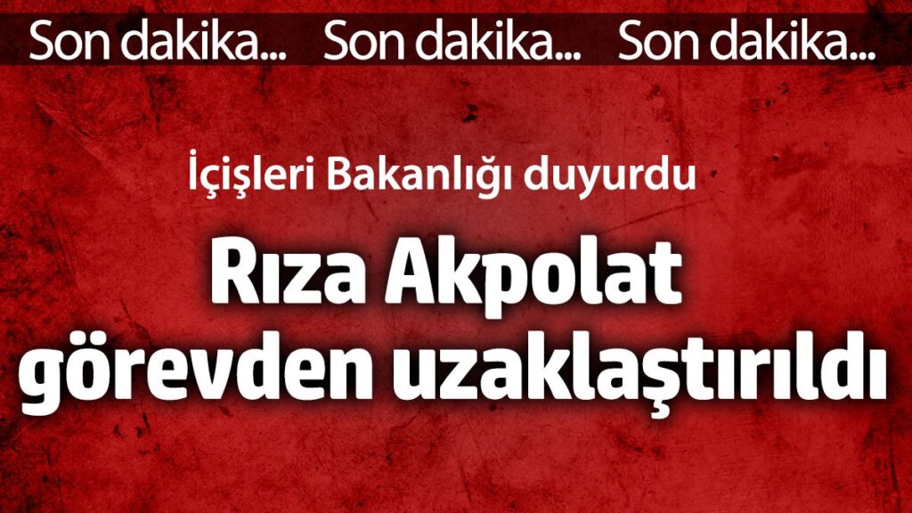 icisleri bakanligi riza akpolat gorevden uzaklastirildi TVSCcAeH