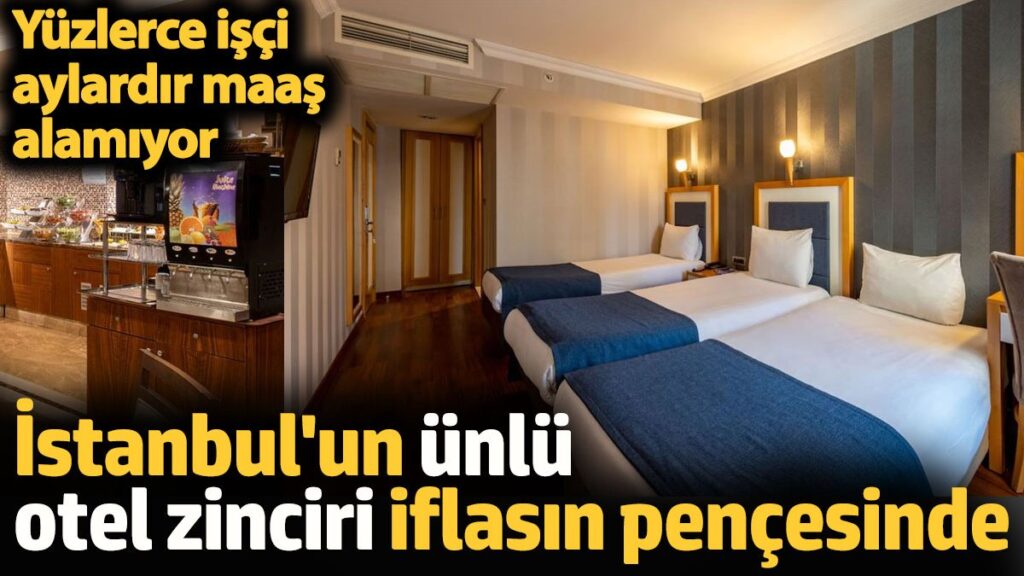 istanbulun unlu otel zinciri iflasin pencesinde yuzlerce isci aylardir maas alamiyor bwNl9zji