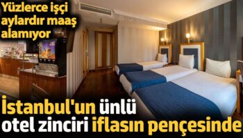 istanbulun unlu otel zinciri iflasin pencesinde yuzlerce isci aylardir maas alamiyor bwNl9zji