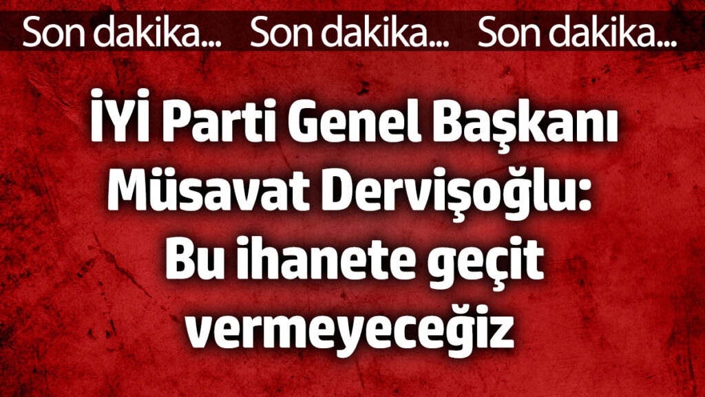 iyi parti genel baskani musavat dervisoglu korkmuyoruz zu4rJzyV