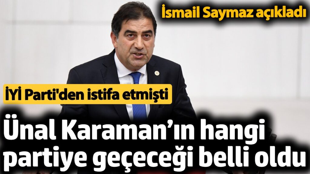 iyi partiden istifa eden unal karamanin hangi partiye gececegi belli oldu ismail saymaz acikladi yYfXfQBt