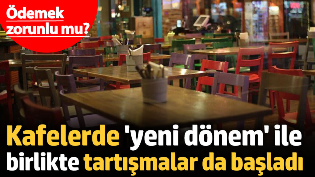 kafelerde yeni donem ile birlikte tartismalar da basladi odemek zorunlu mu YYgviRRX