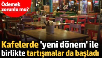 kafelerde yeni donem ile birlikte tartismalar da basladi odemek zorunlu mu YYgviRRX
