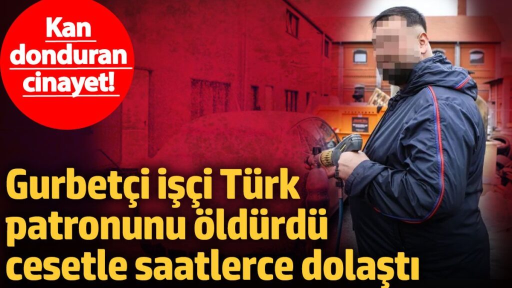 kan donduran cinayet gurbetci isci turk patronunu oldurdu cesetle saatlerce dolasti wmqeK8qZ
