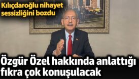 kilicdaroglu nihayet sessizligini bozdu ozgur ozel hakkinda anlattigi fikra cok konusulacak QfRiVpBi