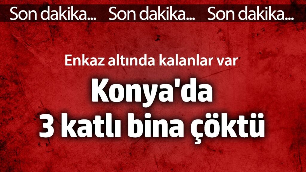 konyada 3 katli bina coktu enkaz altinda kalanlar var xtGPbnsR
