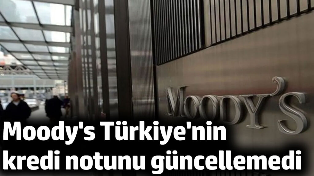 moodys turkiyenin kredi notunu guncellemedi xSsVGZhS